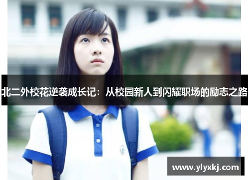 北二外校花逆袭成长记：从校园新人到闪耀职场的励志之路