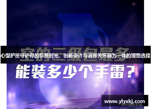 心型护匣守护你的珍贵时光，创新设计与温馨关怀融为一体的理想选择